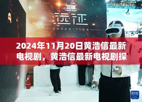 黄浩信最新电视剧亮相,荧幕新动向及其影响力探讨(2024年11月20日)