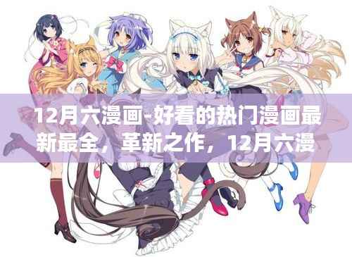 12月六漫画-好看的热门漫画最新最全,革新之作,12月六漫画——科技与艺术的极致融合,打造全新阅读体验