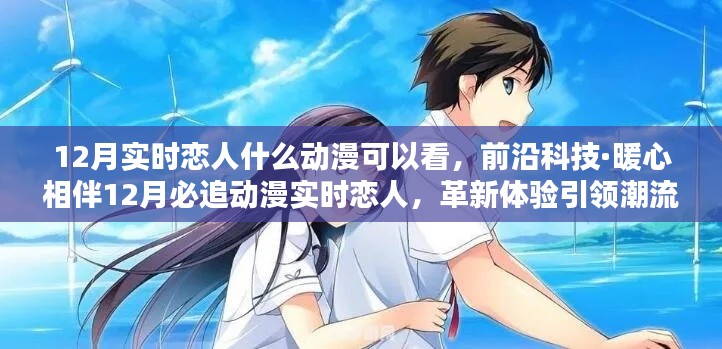 前沿科技下的暖心相伴,12月必追动漫实时恋人引领革新体验新纪元!