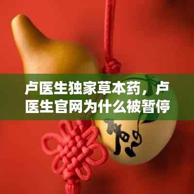 卢医生独家草本药,卢医生官网为什么被暂停了