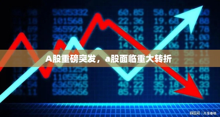 A股重磅突发，a股面临重大转折 