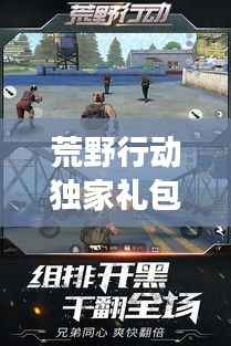 荒野行动独家礼包来袭,引领游戏新潮流!