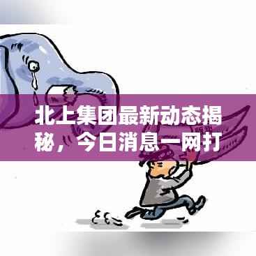 北上集团最新动态揭秘，今日消息一网打尽！