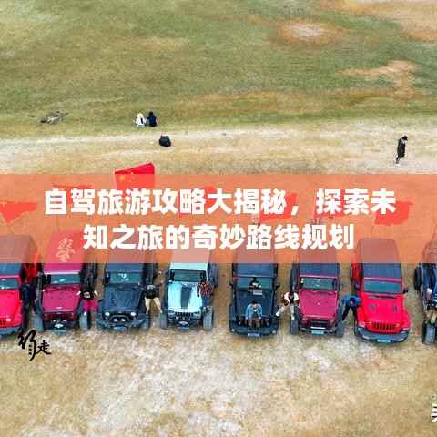 自驾旅游攻略大揭秘，探索未知之旅的奇妙路线规划