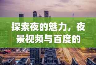 探索夜的魅力,夜景视频与百度的独特视角观察