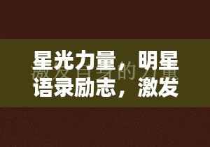 星光力量,明星语录励志,激发无限潜能的闪耀言辞