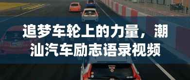 追梦车轮上的力量,潮汕汽车励志语录视频