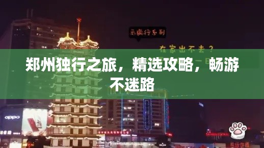 郑州独行之旅,精选攻略,畅游不迷路