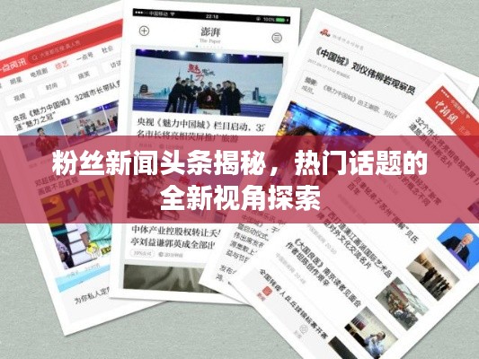 粉丝新闻头条揭秘,热门话题的全新视角探索